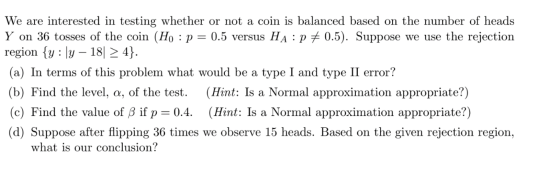 .. We are interested in testing whether or not a coin is balanced based on the number of heads Y on 36 tosses of the coin (Ho