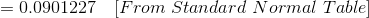 =0.0901227\ \ \ [From\ Standard\ Normal\ Table]
