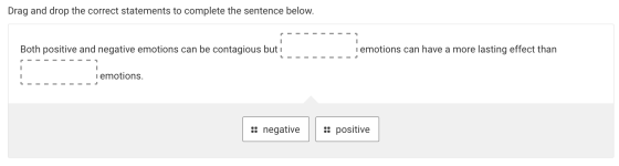 Drag and drop the correct statements to complete the sentence below. Both positive and negative emotions can be contagious bu