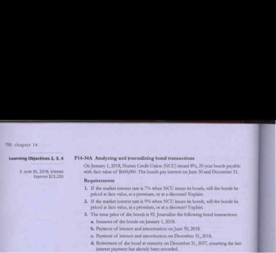 790 chapter 14 Learning Objectives 2, 3, 4 3. June 30, 2018, Interest Expense $25,200 P14-34A Analyzing and journalizing bond