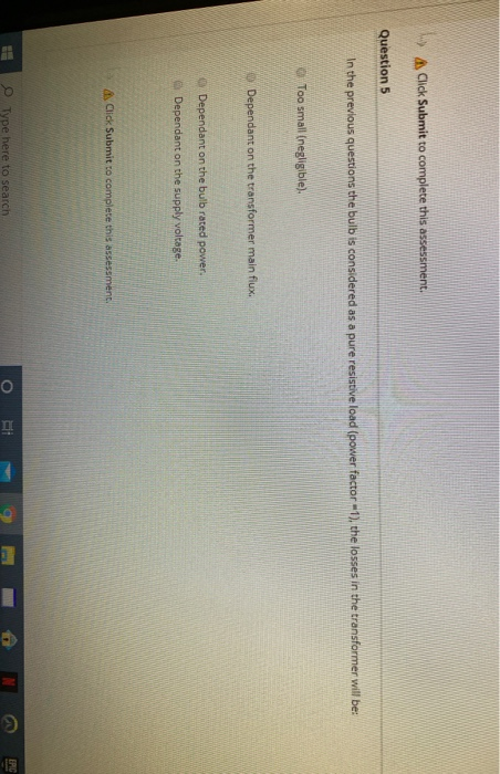 A Click Submit to complete this assessment. Question 5 In the previous questions the bulb is considered as a pure resistive l