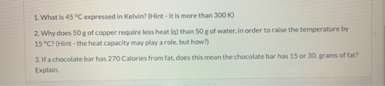 1. What is 45 °C expressed in Kelvin? (Hint - it is more than 300 K) 2. Why does 50 g of copper require less heat (a) than 50