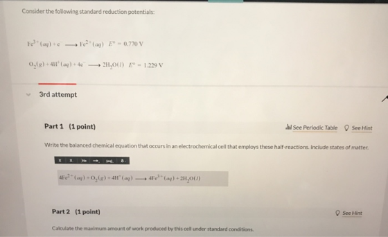 Consider the following standard reduction potentials: O,(g)-4H+ (aq)-4c__→ 211,0)(1) Ee- 1.229V 3rd attempt Part 1 (1 point)