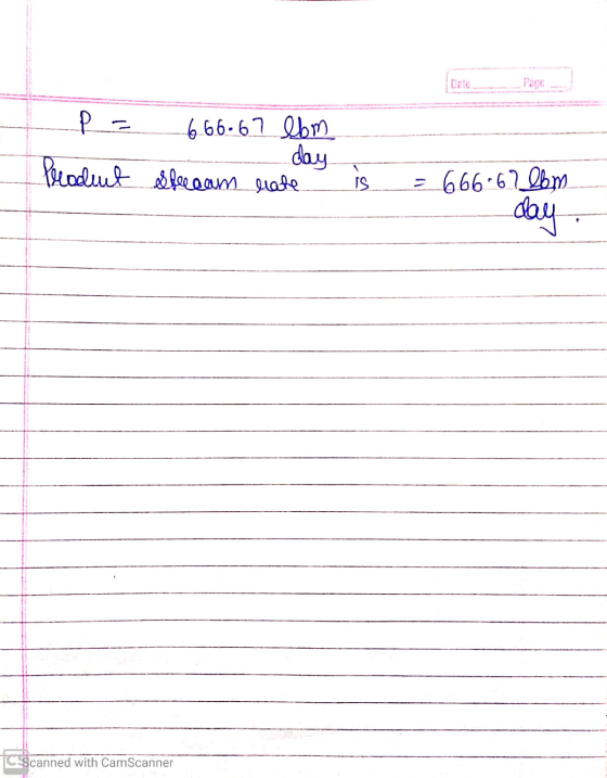 Date to 666.67 lbm day Produnt slecam rate is = 666-67 lem day 1C Scanned with CamScanner