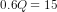 0.6Q = 15