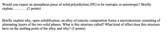 Would you expect an amorphous piece of solid polyethylene (PE) to be isotropic or anisotropic? Briefly explain............(2