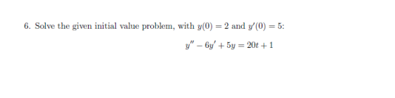 6. Solve the given initial value problem, with y0 = 2 and y0) = 5: y - 6y + 5y = 20t +1