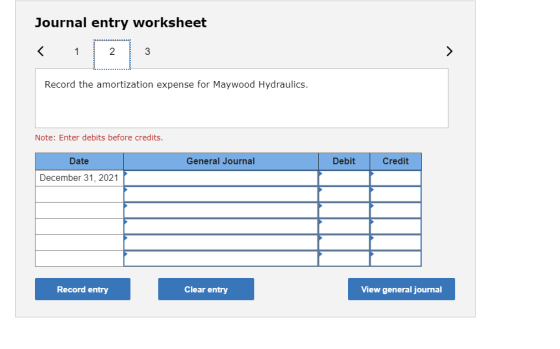Journal entry worksheet < 1 2 1 Record the amortization expense for Maywood Hydraulics. Note: Enter debits before credits. Ge