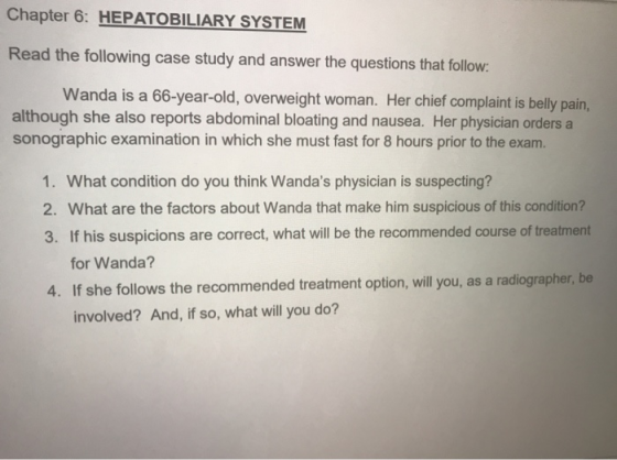Chapter 6: HEPATOBILIARY SYSTEM Read the following case study and answer the questions that follow: Wanda is a 66-year-old, o