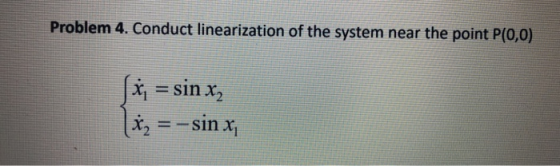Problem 4. Conduct linearization of the system near the point P(0,0) sinx sin