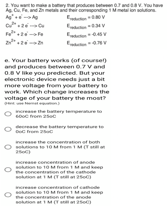 2. You want to make a battery that produces between 0.7 and 0.8 V. You have Ag, Cu, Fe, and Zn metals and their corresponding
