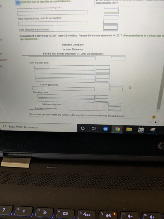 BB Click the icon to view the account balances) statement for 2017 Total manufacturing costs to account for Cost of goods man