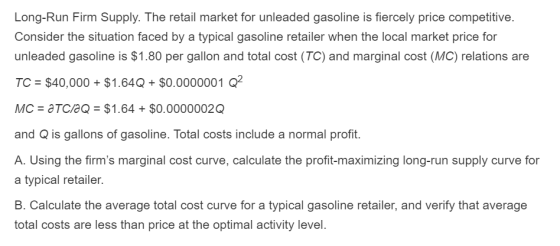 Long-Run Firm Supply. The retail market for unleaded gasoline is fiercely price competitive. Consider the situation faced by