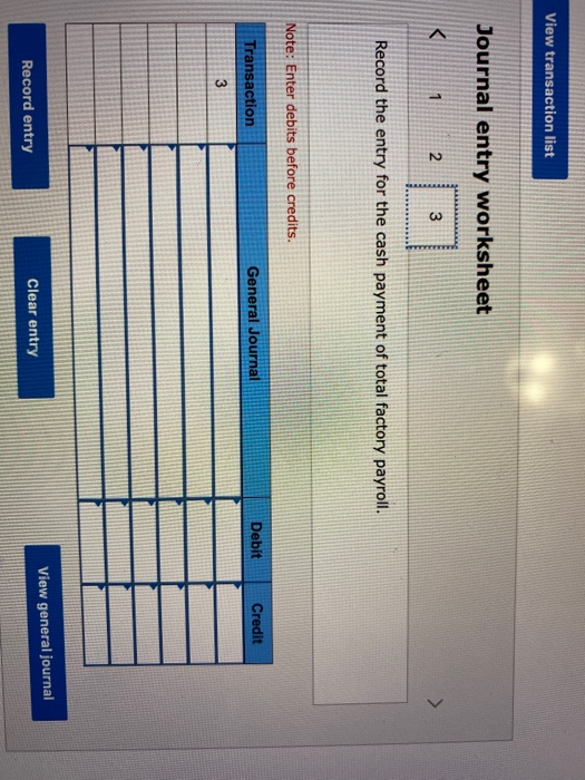 View transaction list Journal entry worksheet 2 3 Record the entry for the cash payment of total factory payroll. Note: Enter