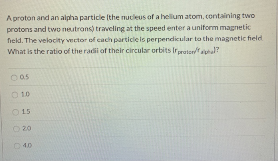A proton and an alpha particle (the nucleus of a helium atom, containing two protons and two neutrons) traveling at the speed