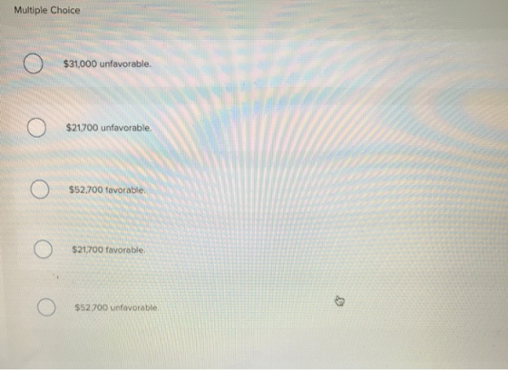 Multiple Choice $31,000 unfavorable $21,700 unfavorable $52.700 favorable $21,700 favorable. $52.700 unfavorable
