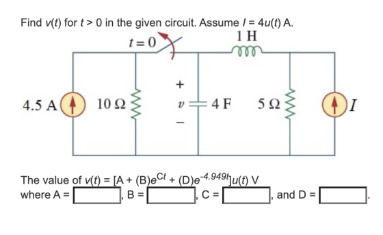 Find v(t) for t> 0 in the given circuit. Assume / = 4u(t) A. t=0 1H mo of + 4.5 A ( 102 4F 522 DI - The value of v(t) = [A +