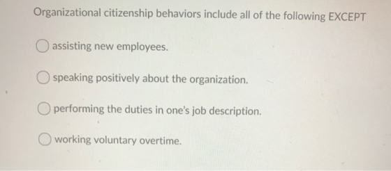 Organizational citizenship behaviors include all of the following EXCEPT O assisting new employees. O speaking positively abo