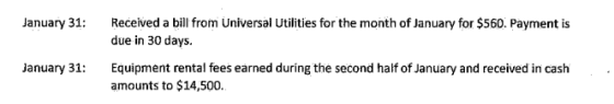 January 31: Received a bill from Universal Utilities for the month of January for $560. Payment is due in 30 days. January 31