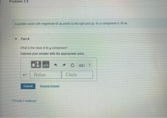 Problem 3.5 A position vector with magnitude 65 m points to the right and up. Its z-component is 39 m Part A What is the valu