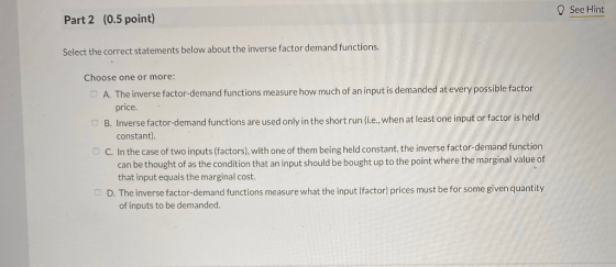 See Hint Part 2 (0.5 point) Select the correct statements below about the inverse factor demand functions. Choose one or more