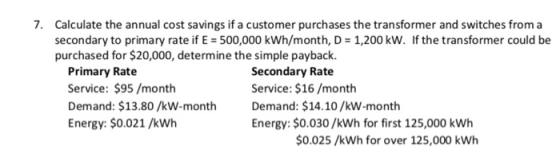 7. Calculate the annual cost savings if a customer purchases the transformer and switches from a secondary to primary rate if