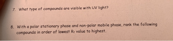 7. What type of compounds are visible with UV light? 8. With a polar stationary phase and non-polar mobile phase, rank the fo