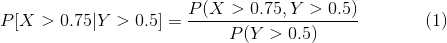 P[X>0.75| Y>0.5]={P(X>0.75, Y>0.5)\over P(Y>0.5)}~~~~~~~~~~~(1)