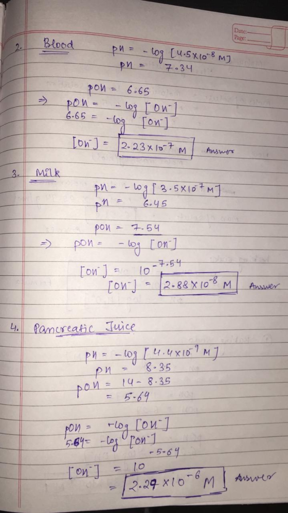 Date:- Page: Blood - pu= -log [4.5x108 m] pn = 7.34 pon = 6.65 pon - log [ou] 6.65= -log [on ] [on] = 2.2x107m Answer Milk pn