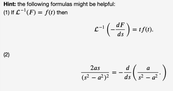 Hint: the following formulas might be helpful: (1) If C-(F) = f(t) then L-1 -(-) = = tf(t). (2) 2as (s2 – aề)2 d ds 52 – a2 (