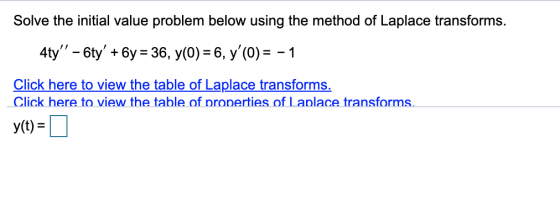 Solve the initial value problem below using the method of Laplace transforms. 4ty - 6ty + 6y = 36, y(0) = 6, y(0) = -1 Cl