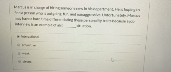 Marcus is in charge of hiring someone new in his department. He is hoping to find a person who is outgoing, fun, and nonaggre