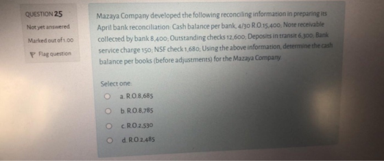 QUESTION 25 Not yet answered Marked out of 1.00 P Flag question Mazaya Company developed the following reconciling informatio
