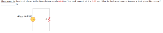 The current in the circuit shown in the figure below equals 65.0% of the peak current at t = 6.00 ms. what is the lowest source frequency that gives this current? Hz sin 2π