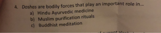 4. Doshas are bodily forces that play an important role in... a) Hindu Ayurvedic medicine b) Muslim purification rituals c) B