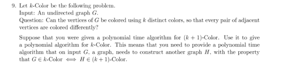 9. Let k-Color be the following problem. Input: An undirected graph G. Question: Can the vertices of G be colored using k dis