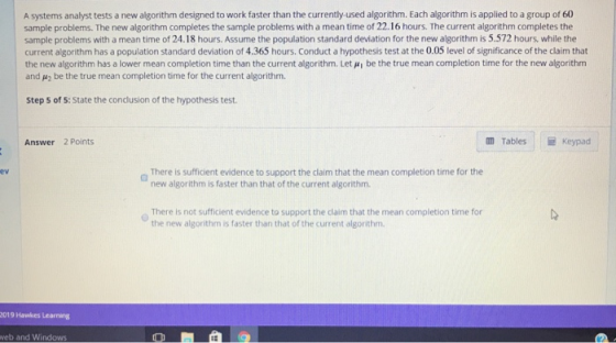 A systems analyst tests a new algorithm designed to work faster than the currently used algorithm. Each algorithm is applied