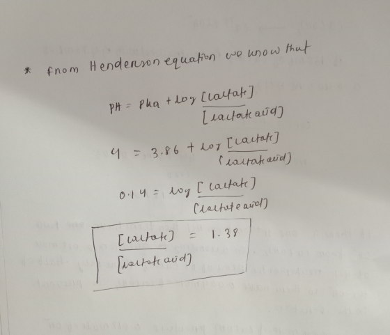 * from Henderson equation we know that PH = Pha troy [lactate] [eactate aud] 4 = 3.86 + log [cactate] lealtaland) 0.14 = log