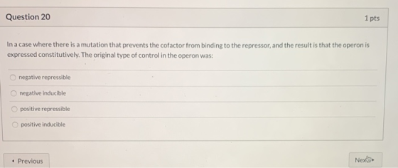 Question 20 1 pts In a case where there is a mutation that prevents the cofactor from binding to the repressor, and the resul