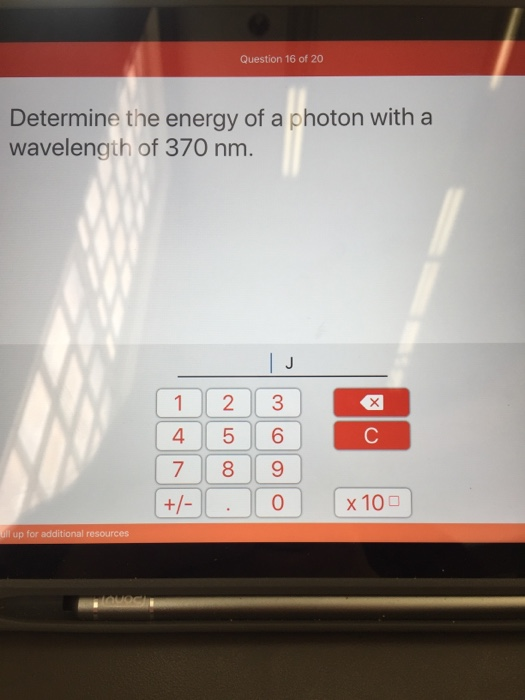 Question 16 of 20 Determine the energy of a photon with a wavelength of 370 nm. (1 2 3 8 7 +/- 9 0 x 100 ull up for additiona