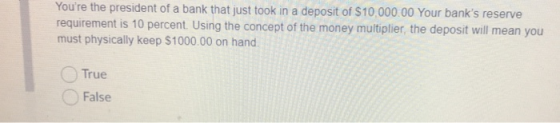 Youre the president of a bank that just took in a deposit of $10,000.00 Your banks reserve requirement is 10 percent. Using