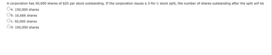 A corporation has 50,000 shares of $25 par stock outstanding. If the corporation issues a 3-for-1 stock split, the number of