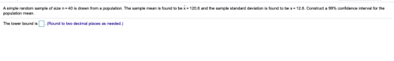 simple random sample of size n= 40 is drawn from a population. The sample mean is found population mean. be x 120.6 and the s