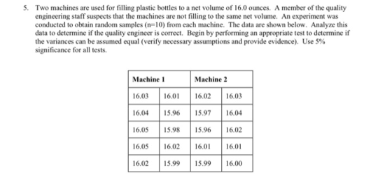 5. Two machines are used for filling plastic bottles to a net volume of 16.0 ounces. A member of the quality engineering staf