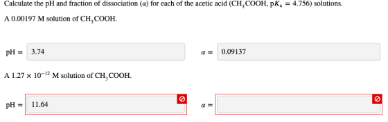 Calculate the pH and fraction of dissociation (a) for each of the acetic acid (CH, COOH, PKA = 4.756) solutions. A 0.00197 M