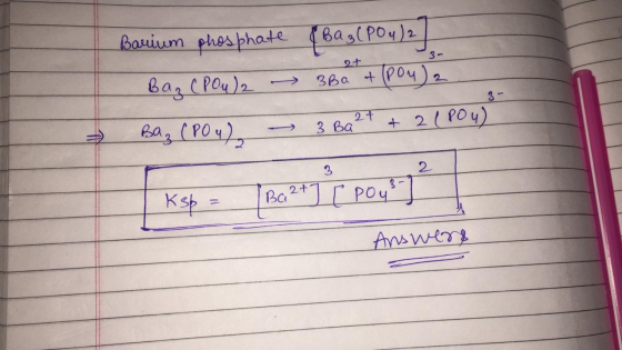 9 3- Barium phosphate & Bag (PO4)2 ] ва, ( Po4). — 360 + (004 ), ва, (fo 4 ), — з ва * + 2 ( Pow) Ksp = Ba2t j f poy? ² Answe