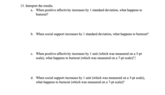 13. Interpret the results. a. When positive affectivity increases by 1 standard deviation, what happens to burnout? b. When s