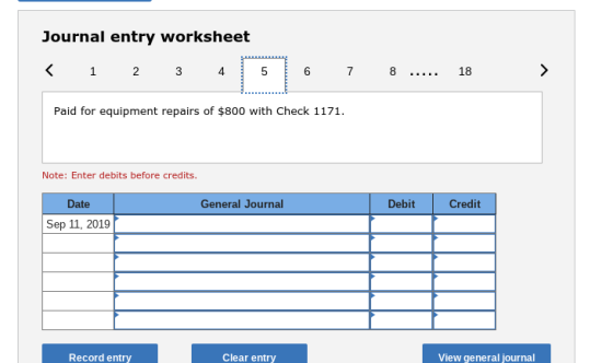 Journal entry worksheet Paid for equipment repairs of $800 with Check 1171 Note: Enter debits before credits. Date General Journal Debit Credit Sep 11, 2019 Record entry Clear entry View general journal