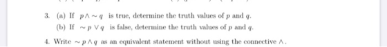 3. (a) If pA~q is true, determine the truth values of p and q. (b) If~p Vq is false, determine the truth values of p and q 4.