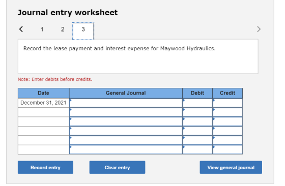 Journal entry worksheet < 1 2 3 Record the lease payment and interest expense for Maywood Hydraulics. Note: Enter debits befo